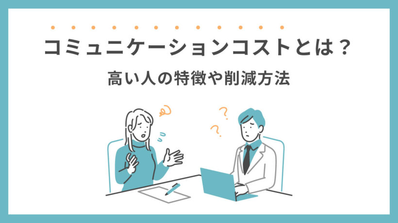 コミュニケーションコストとは？ 高い人の特徴や削減方法も解説
