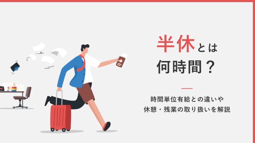 半休とは何時間？ 時間単位有給との違いや休憩・残業の取り扱いを解説