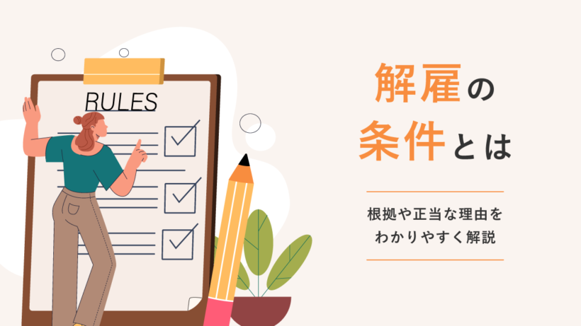 解雇の条件とは？根拠や正当な理由をわかりやすく解説