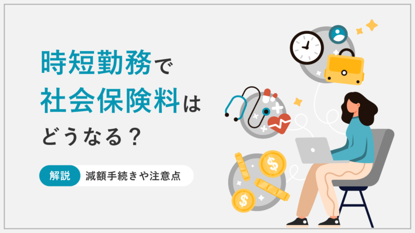 時短勤務で社会保険料はどうなる？ 減額手続きや注意点を解説