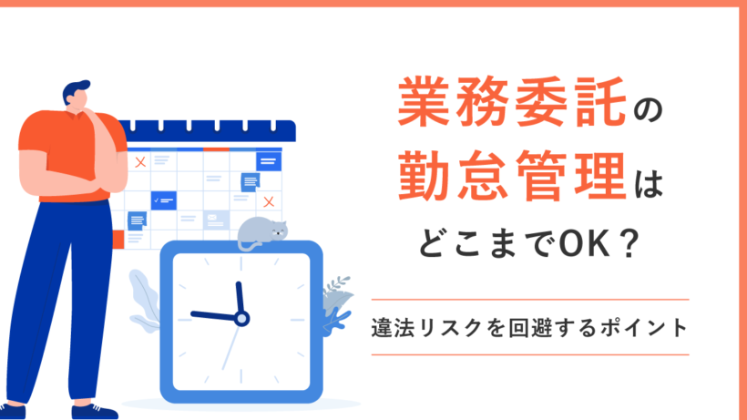 業務委託の勤怠管理はどこまでOK? 違法リスクを回避するポイントと注意点