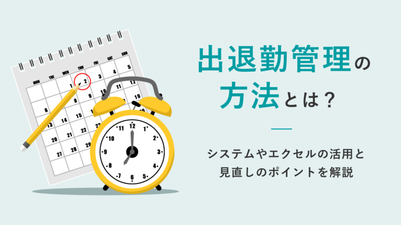出退勤管理の方法とは? システムやエクセルの活用と見直しのポイントを解説