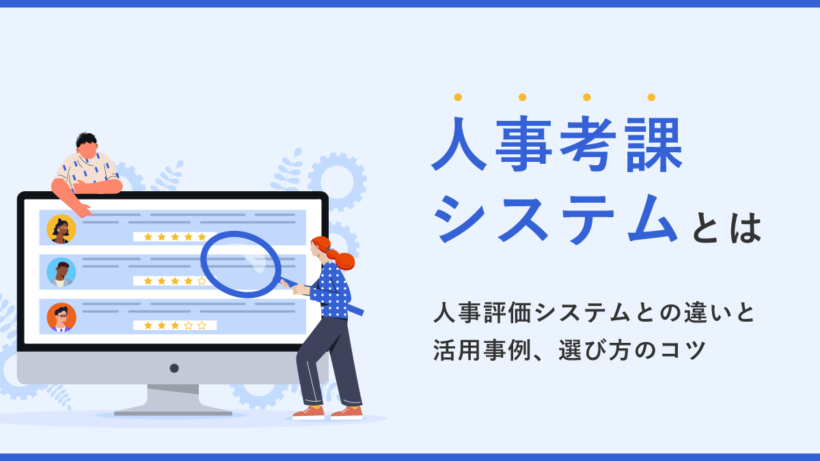 人事考課システムとは? 人事評価システムとの違いと活用事例、選び方のコツ