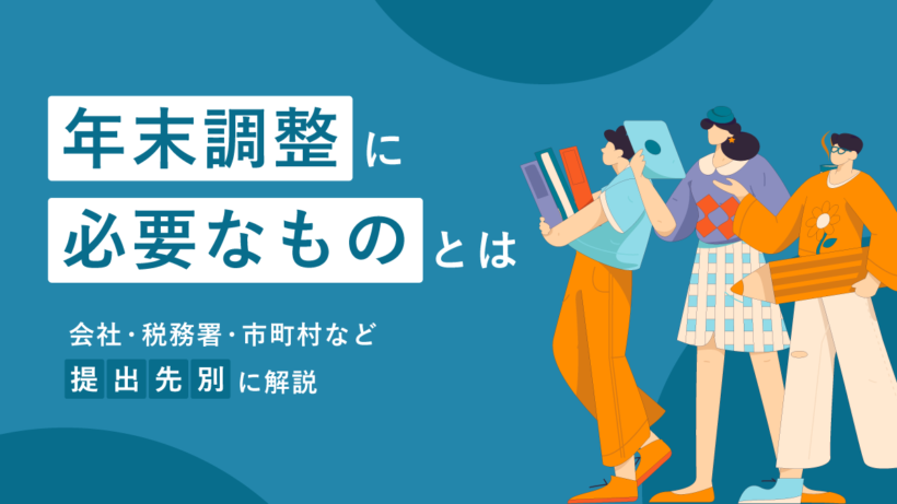 年末調整に必要なものとは？ 会社・税務署・市町村など提出先別に解説