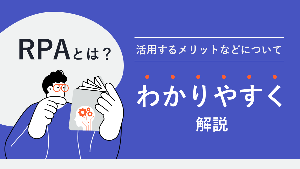 RPAとは？ 活用するメリットなどについてわかりやすく解説
