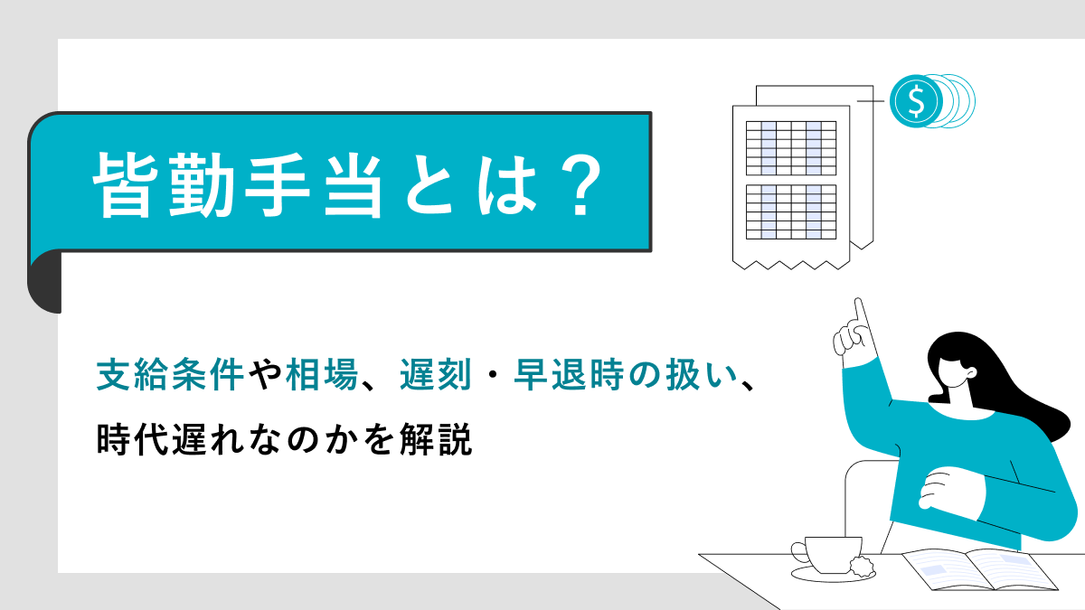 皆勤手当とは? 支給条件や相場、遅刻・早退時の扱い、時代遅れなのかを解説