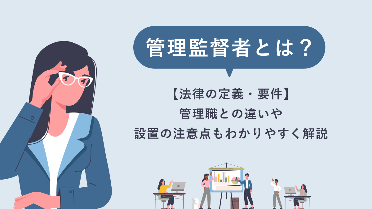 管理監督者とは【法律の定義・要件】管理職との違いや設置の注意点もわかりやすく解説
