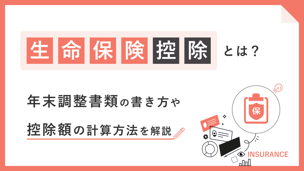 生命保険料控除とは？年末調整書類の書き方や控除額の計算方法を解説