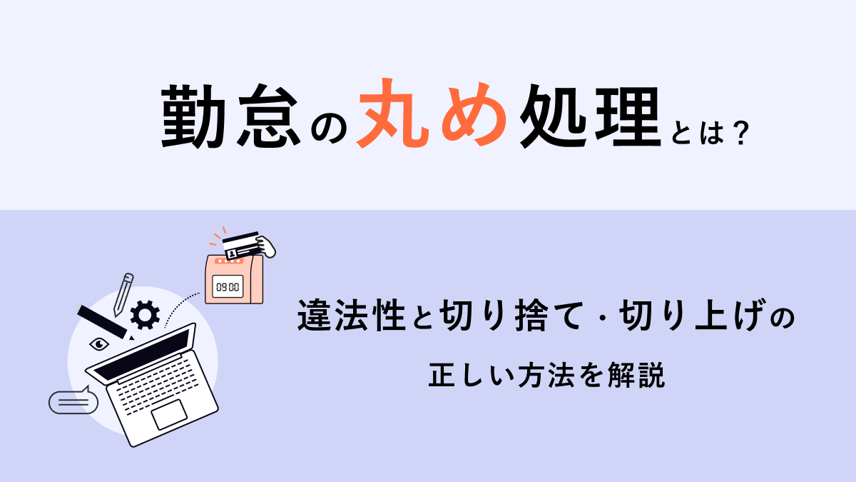 勤怠の丸め(まるめ)処理とは？ 違法性と切り捨て・切り上げの正しい方法を解説