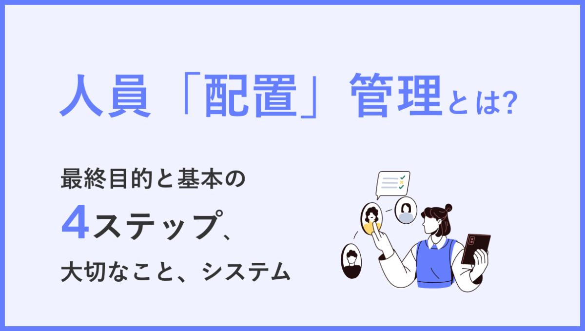 人員管理とは？ 配置管理の最終目的と基本の4ステップ、大切なこと、システム