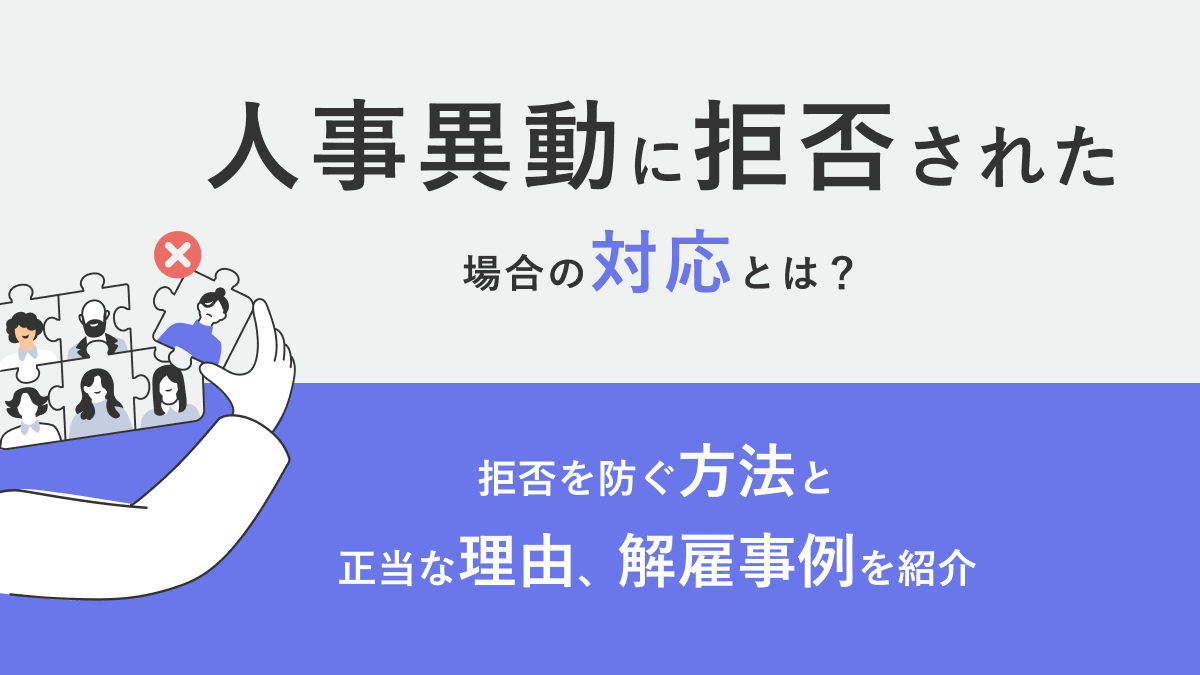 人事異動に拒否された場合の対応とは？ 拒否を防ぐ方法と正当な理由、解雇事例を紹介