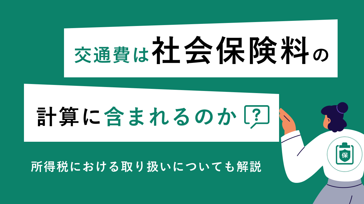 交通費は社会保険料の計算に含まれるのか？ 所得税における取り扱いについても解説