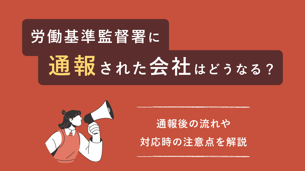 労働基準監督署に通報された会社はどうなる？ 通報後の流れや対応時の注意点を解説