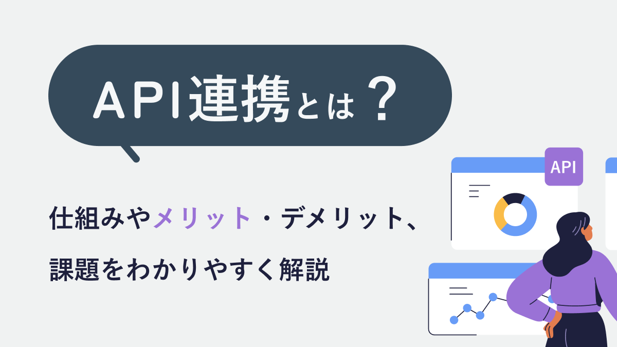 API連携の課題とは? 仕組みやメリット・デメリットをわかりやすく解説
